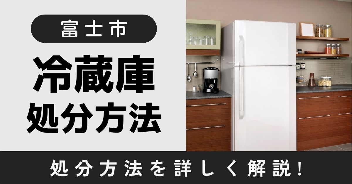 富士市で冷蔵庫を処分する方法