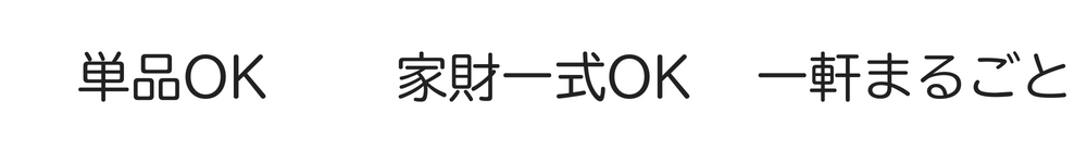 単品OK 家財一式OK 一軒まるごとOK